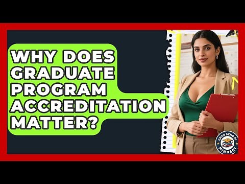Why Does Graduate Program Accreditation Matter? - Grad School Mindset