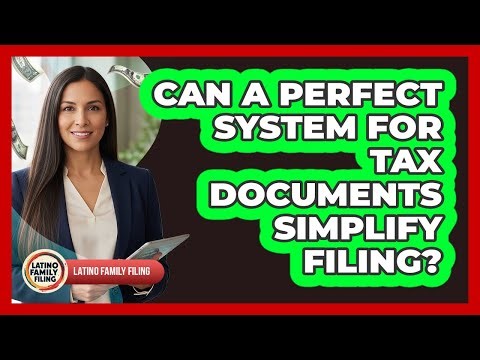 Can A Perfect System For Tax Documents Simplify Filing? - Latino Family Filing