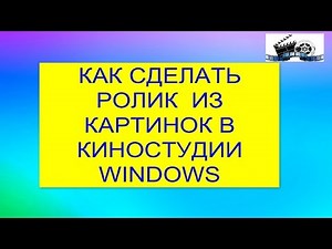 Как сделать видео в программе Киностудия Windows.