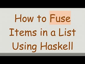 How to Fuse Items in a List Using Haskell
