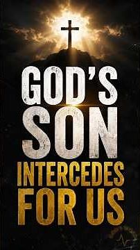 GOD’S SON INTERCEDES FOR US #BibleStudy #Christianity