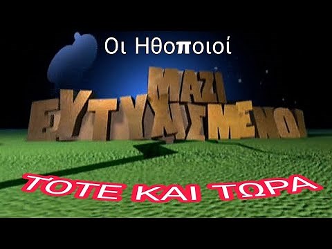 ΕΥΤΥΧΙΣΜΕΝΟΙ ΜΑΖΙ:ΟΙ ΗΘΟΠΟΙΟΙ ΤΟΤΕ ΚΑΙ ΤΩΡΑ