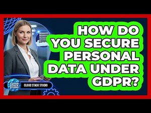 How Do You Secure Personal Data Under GDPR?