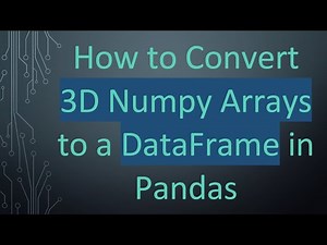 How to Convert 3D Numpy Arrays to a DataFrame in Pandas
