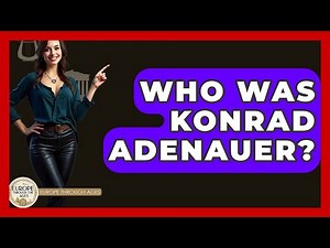Who Was Konrad Adenauer? - Europe Through the Ages