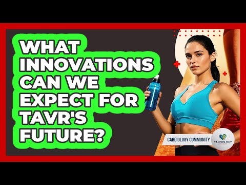 What Innovations Can We Expect For TAVR's Future? - Cardiology Community