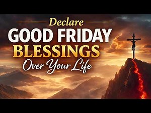 Declare Good Friday Blessings Over Your Life | Powerful Prayer
