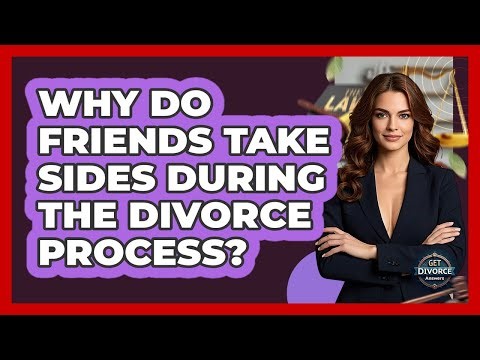 Why Do Friends Take Sides During The Divorce Process? - Get Divorce Answers