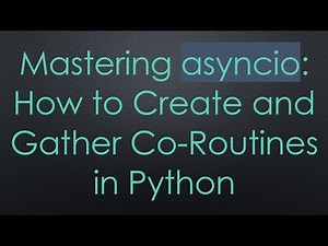 Mastering asyncio: How to Create and Gather Co-Routines in Python
