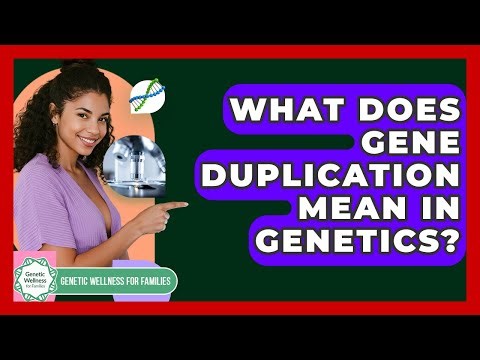 What Does Gene Duplication Mean In Genetics? - Genetic Wellness for Families