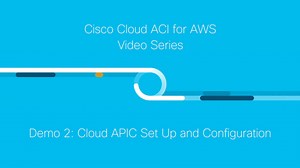 Cisco Cloud ACI for AWS Demo 2: Cloud APIC Set Up and Configuration - Cisco Video Portal