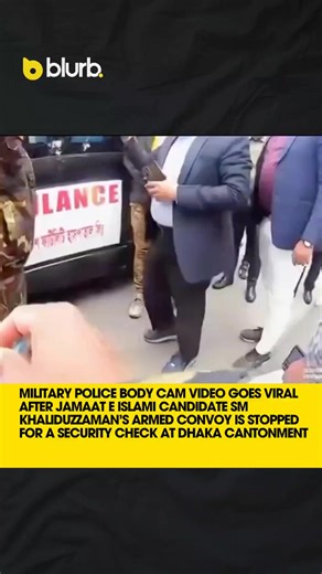 Military police body cam footage goes viral after Jamaat e Islami candidate SM Khaliduzzaman’s armed convoy is halted for a security check in Gendaria as he contests Dhaka 17 | The Daily Blurb