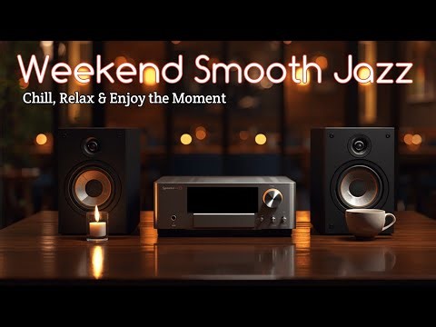 Weekend Smooth Jazz | Chill, Relax & Enjoy the Moment