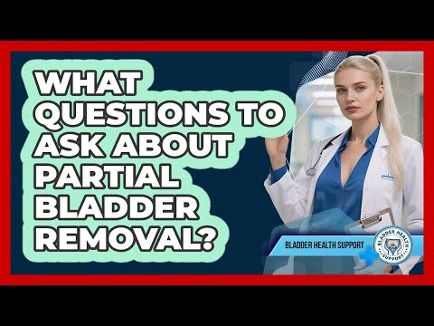 What Questions To Ask About Partial Bladder Removal?