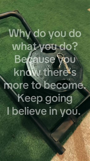 Why do you do what you do? Because you know there’s more to become. Keep going I believe in you.