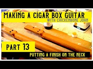 Making a cigar box guitar with ChickenboneJohn. Part 13. Putting a finish on the neck.