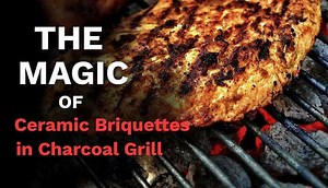 The magic of Ceramic Briquettes for your charcoal grill