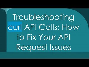 Troubleshooting curl API Calls: How to Fix Your API Request Issues