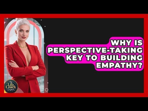 Why Is Perspective-taking Key To Building Empathy? - The Life Coach Expert