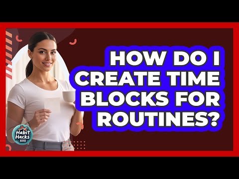 How Do I Create Time Blocks For Routines?
