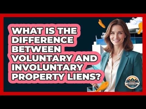 What Is The Difference Between Voluntary And Involuntary Property Liens? - Home Investing Experts