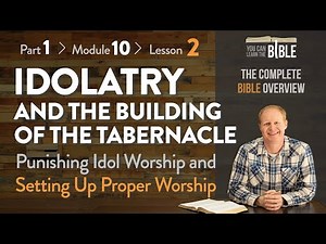 Exposing Israel's Idolatry and the Building of the Tabernacle (Part 1 - Module 10 - Lesson 2)