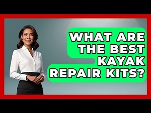 What Are The Best Kayak Repair Kits? - Water Sports Haven