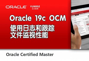 【云贝教育】Oracle 19c OCM之使用日志和跟踪文件监视性能，全套实战课程 ocm考试模拟题库请联系课程顾问获取
