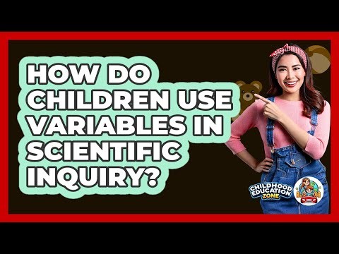 How Do Children Use Variables In Scientific Inquiry? - Childhood Education Zone