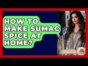 How To Make Sumac Spice At Home? - Understanding Southwest Asia