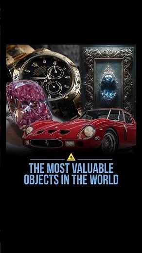 The Most Valuable Objects In The World
