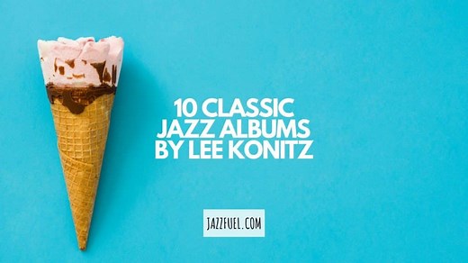 Lee Konitz | 10 Albums From An Alto Sax Legend - Jazzfuel