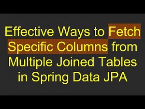 Effective Ways to Fetch Specific Columns from Multiple Joined Tables in Spring Data JPA