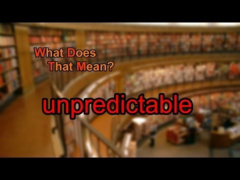 What does unpredictable mean?
