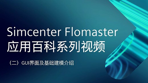 【Simcenter Flomaster 应用百科系列视频】GUI界面及基础建模介绍
