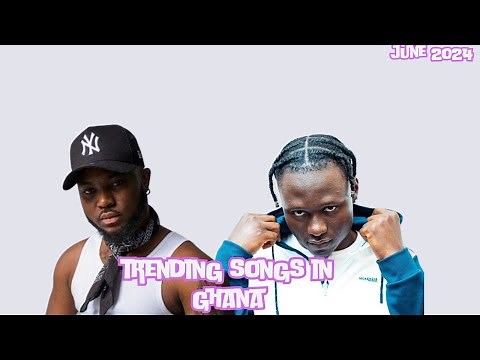 Top 20 Trending Songs In Ghana June 2024