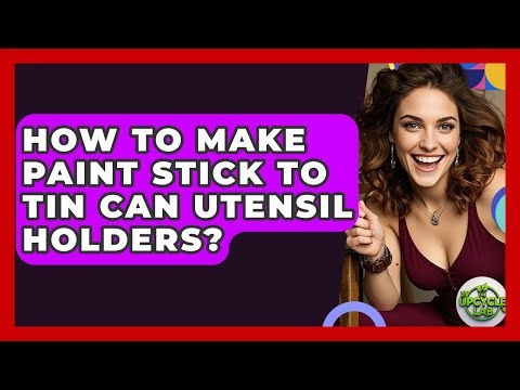 How To Make Paint Stick To Tin Can Utensil Holders? - The Upcycle Lab