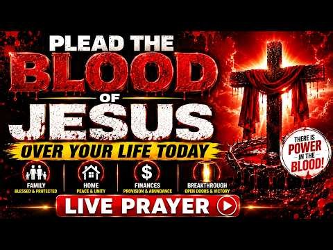 PLEAD THE BLOOD OF JESUS OVER YOUR LIFE TODAY | Family, Home, Finances & Breakthrough LIVE Prayer