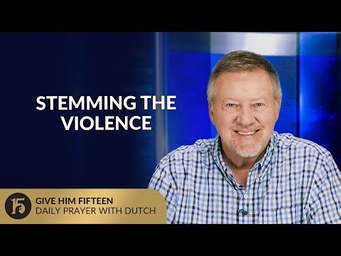 Stemming the Violence | Give Him 15: Daily Prayer with Dutch | September 4, 2025