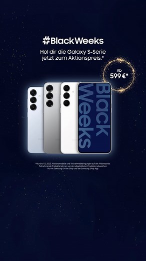 Ran an die Galaxy S-Serie! Jetzt ein Modell der Galaxy S-Serie im #BlackWeeks Deal schon ab 599€ sichern!* *Nur bis 1.12.2025. Aktionsmodelle und Teilnahmebedingungen auf der Aktionsseite. Teilnehmende Produkte können von den abgebildeten Produkten abweichen. Nur im Samsung Online Shop und der Samsung Shop App. | Samsung