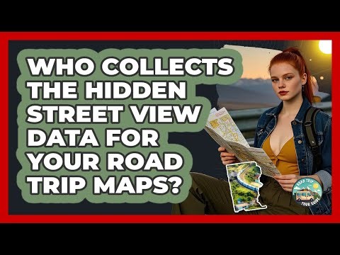 Who Collects The Hidden Street View Data For Your Road Trip Maps? - Road Trip Tour Guide