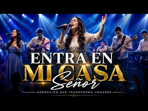 Entra En Mi Casa | Adoración intima y profunda Para Consagrar El Hogar A Cristo