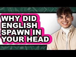 Why Did English Spawn In Your Head - Explained