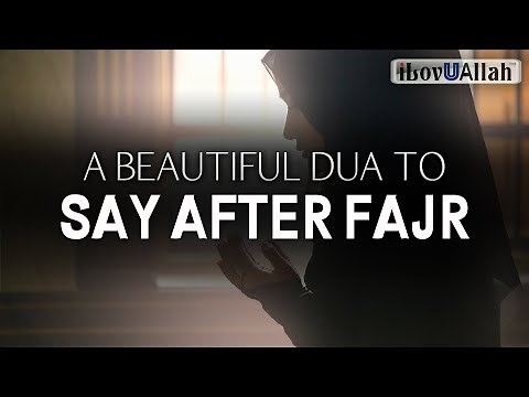 BEAUTIFUL DUA TO SAY AFTER FAJR