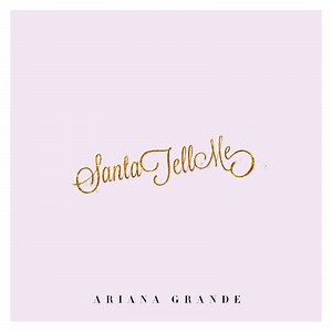 Santa Tell Me - Ariana Grande: Song Lyrics, Music Videos & Concerts