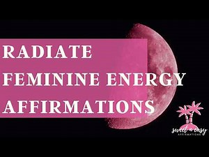 Radiate Feminine Energy - Femininity Affirmations - Let Your Feminine Presence Shine