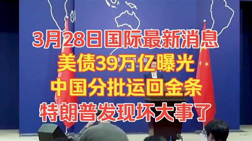 3月28日国际最新消息！美债39万亿曝光,中国分批运回金条 特朗普发现坏大事了