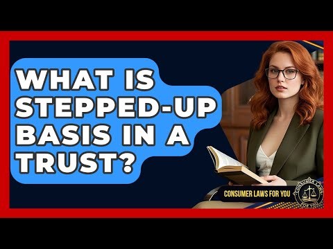 What Is Stepped-up Basis In A Trust? - Consumer Laws For You