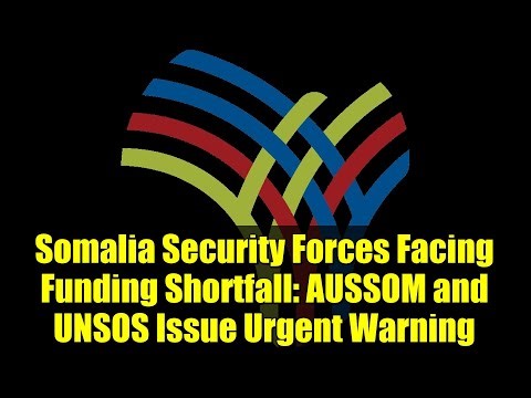 Somalia Security Forces Facing Funding Shortfall: AUSSOM and UNSOS Issue Urgent Warning