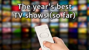 The year's best TV shows (so far)
